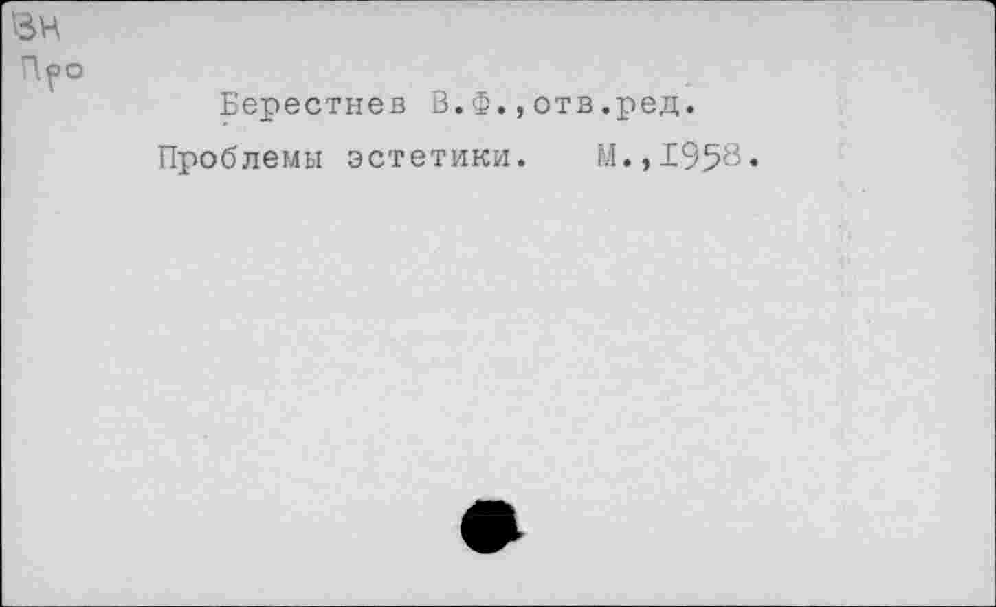 ﻿Берестнев В.Ф.,отв.ред.
Проблемы эстетики. М.,1958«